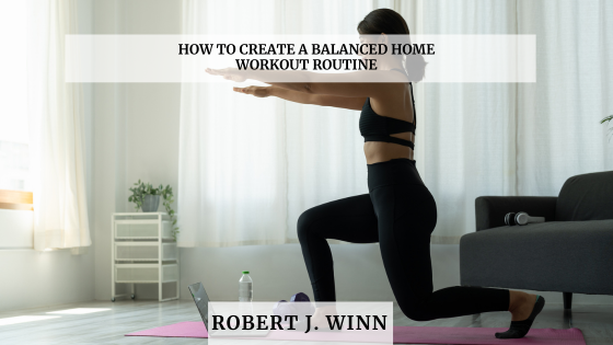 How to Create a Balanced Home Workout Routine