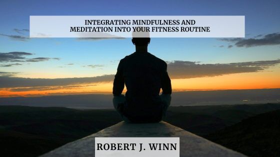 Integrating Mindfulness and Meditation into Your Fitness Routine