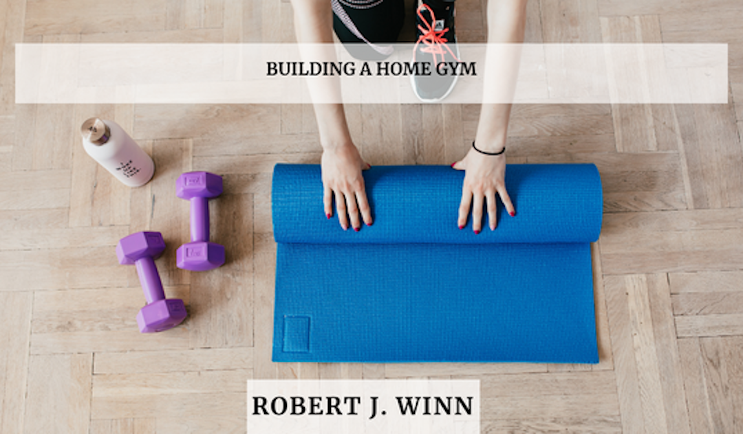 Robert J. Winn Building a Home Gym