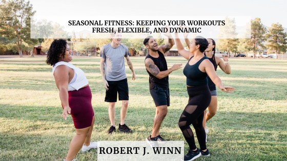 Seasonal Fitness: Keeping Your Workouts Fresh, Flexible, and Dynamic