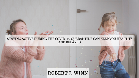 Staying Active During The Covid 19 Quarantine Can Keep You Healthy And Relaxed Robert J. Winn