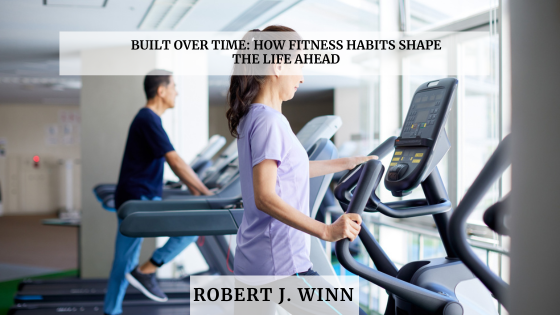 Built Over Time: How Fitness Habits Shape the Life Ahead