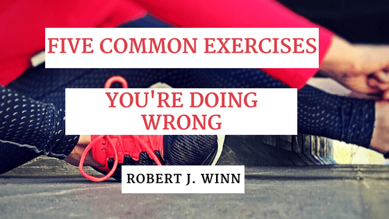 Five Common Exercises You’re Doing Wrong