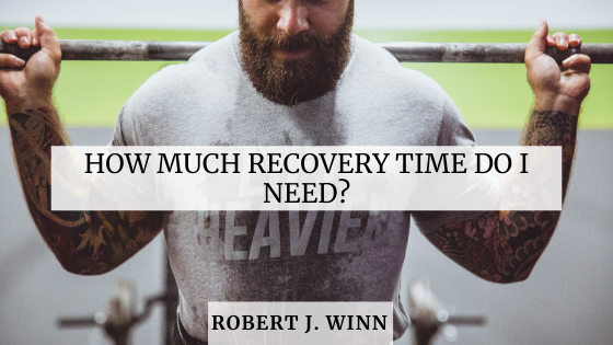 How Much Recovery Time Do I Need Robert J. Winn