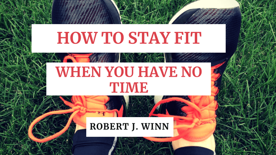 How To Stay Fit When You Have No Time