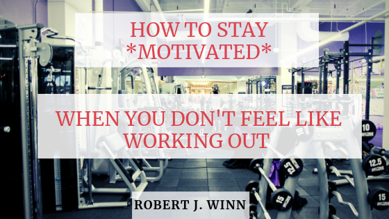 Staying Motivated When You Don’t Feel Like Working Out